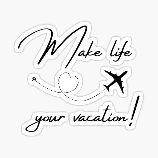 Make Life Your Vacation Sticker