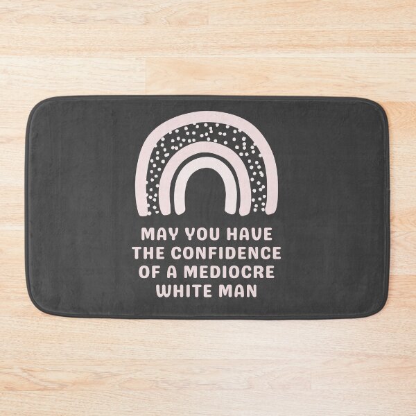 Item preview, May You Have The Confidence Of A Mediocre White Man designed and sold by Everythingafter.
