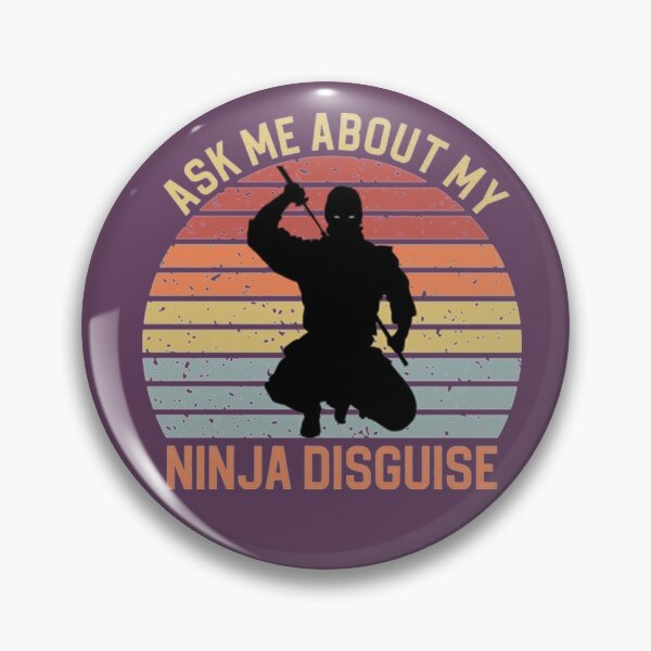 Funny Ask Me About My Ninja Disguise, Ninja Shirt Pin for Sale by