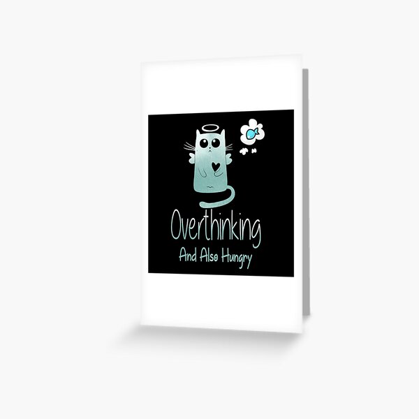 Overthinking And Also Hungry Day Greeting Cards | Redbubble