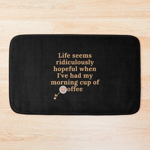 Item preview, Life Seems Ridiculously Hopeful When I've Had My Morning Cup Of Coffee designed and sold by WholesumArt.