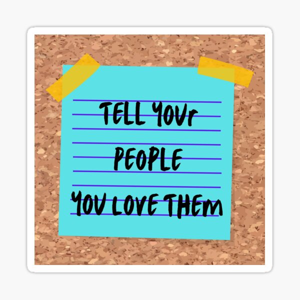 Tell Your People You Love Them Sticker