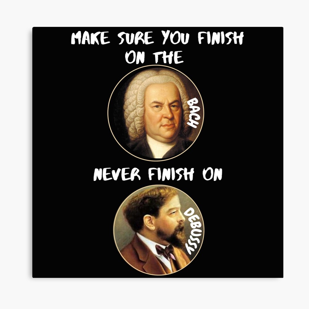 Finish on the Bach, never finish on Debussy Poster for Sale by QlickDesign  | Redbubble