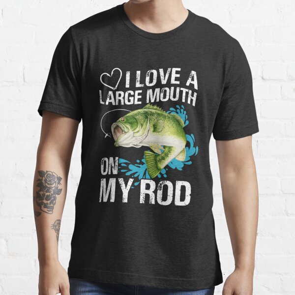 I Love a Large Mouth on my rod Essential T-Shirt for Sale by davidgalanart