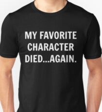 My favorite character died...again. Unisex T-Shirt