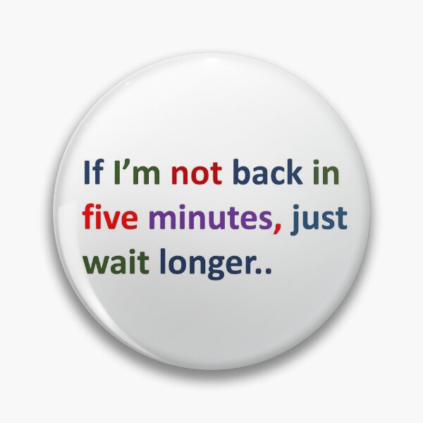 Item preview,  If I'm not back in five minutes just wait longer designed and sold by Vicky Rodden.