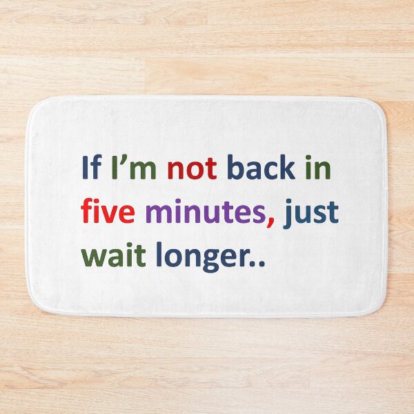 Item preview,  If I'm not back in five minutes just wait longer designed and sold by Vicky Rodden.