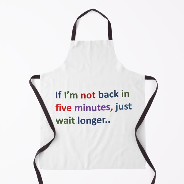Item preview, If I'm not back in five minutes just wait longer designed and sold by Vicky Rodden.