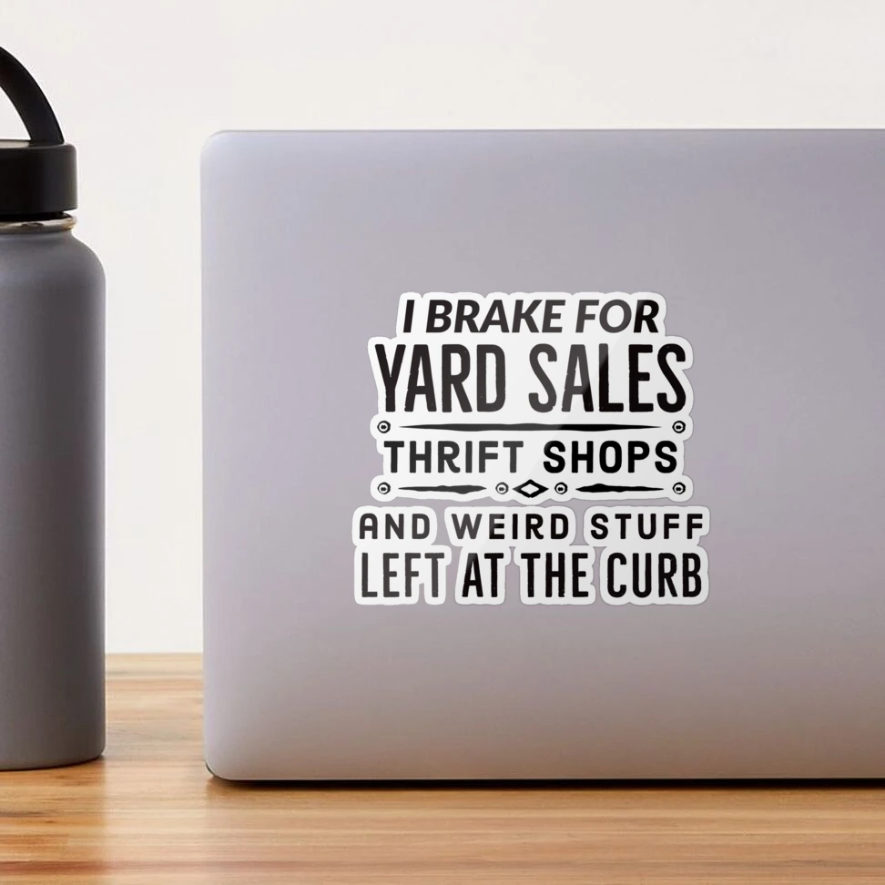 I Brake For Yard Sales, Thrift Stores, & Weird Things Left On The Curb