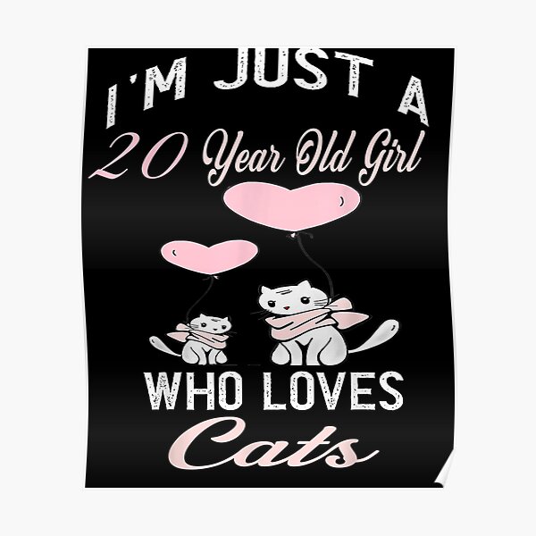 i-m-just-a-20-year-old-girl-who-loves-cats-birthday-girl-poster-by