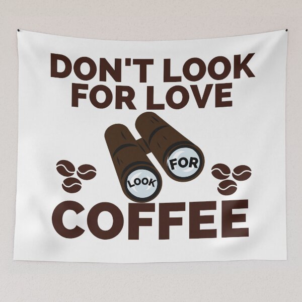Item preview, DON'T LOOK FOR LOVE LOOK FOR COFFEE designed and sold by wildwhimsical.