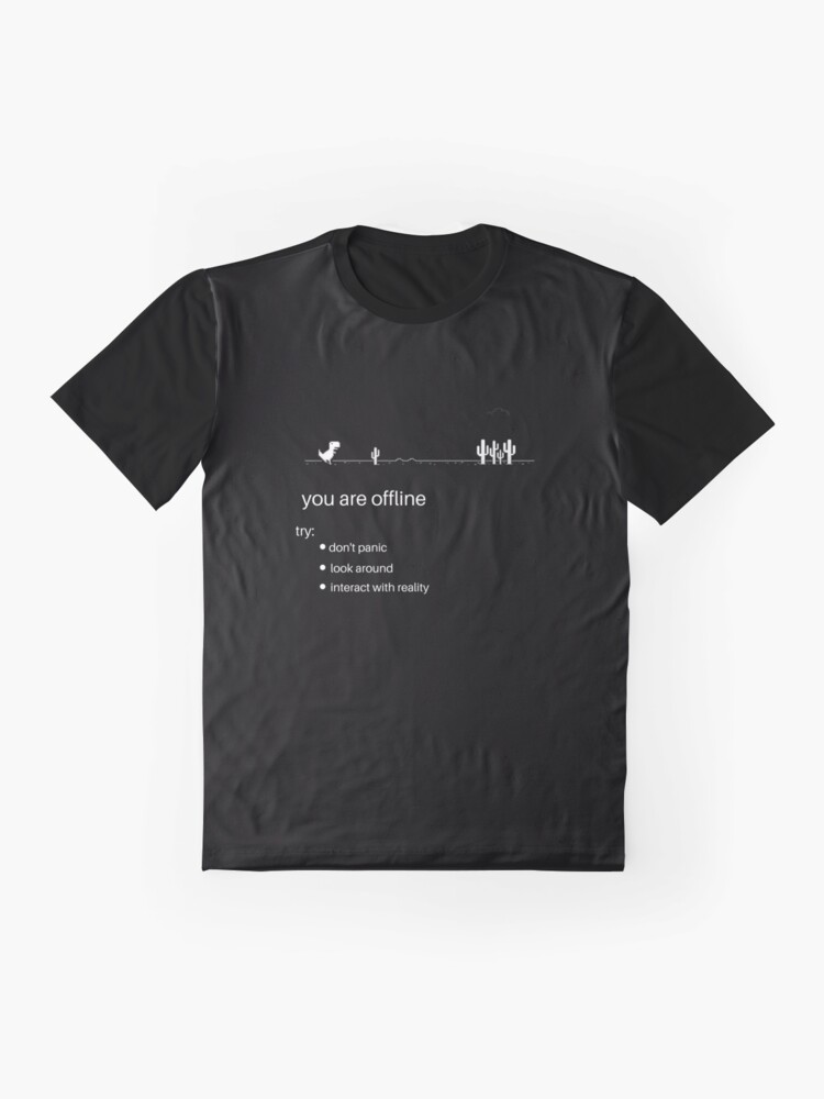 Alternate view of offline dinosaur you are offline don't panic look around and interact with reality Graphic T-Shirt