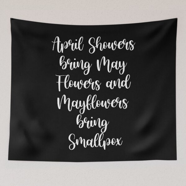 Item preview, April Showers  bring May  Flowers and  Mayflowers  bring  Smallpox designed and sold by corbrand.