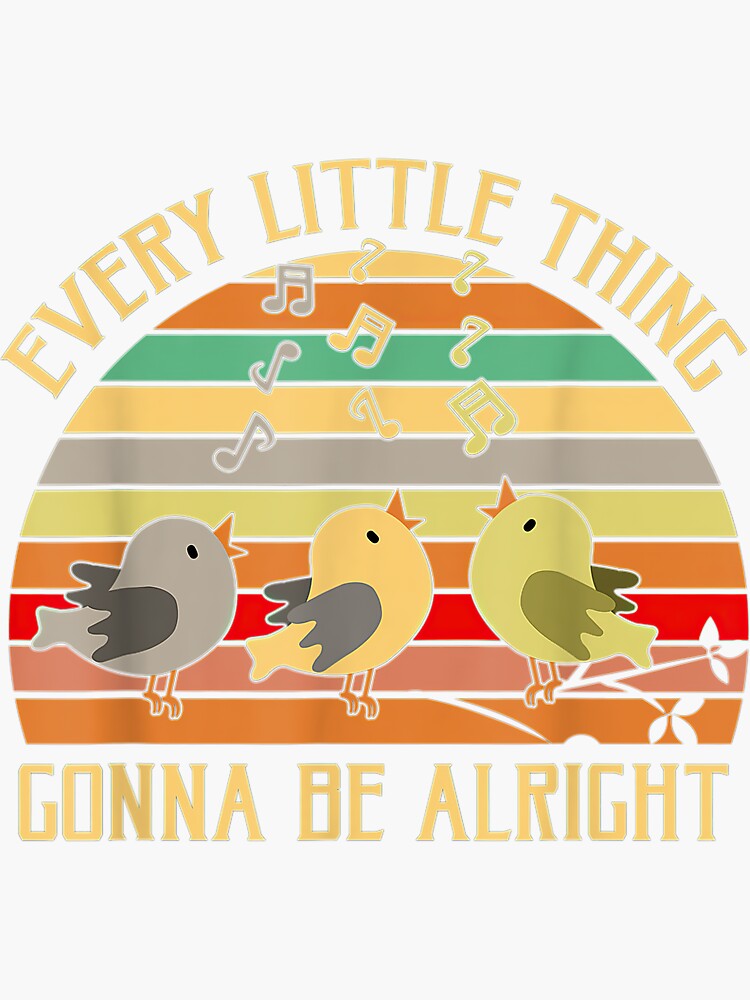 Every Little Thing Is Gonna Be Alright Bird Tee Shirt Gift Every Little Thing Is Gonna Be Alright Bird Tee Shirt Gift
