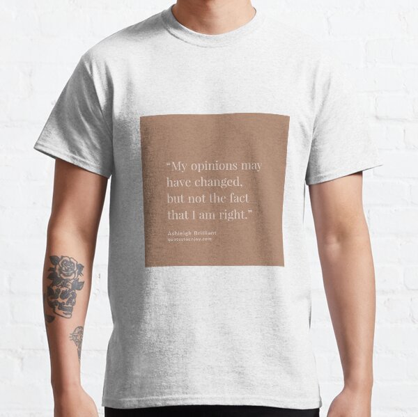 My opinions may have changed, but not the fact that... - Ashleigh Brilliant Classic T-Shirt