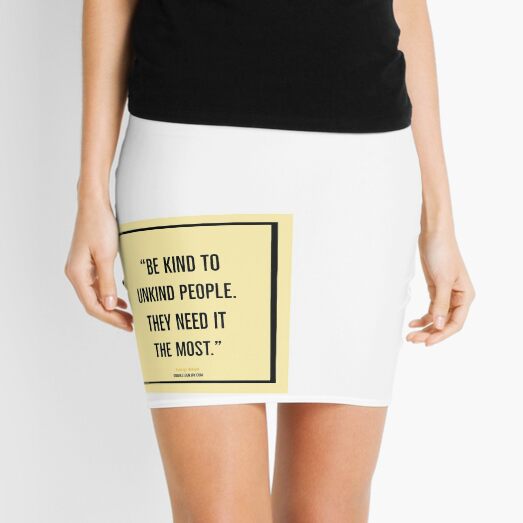Be kind to unkind people. They need it the most. – Ashleigh Brilliant Mini Skirt