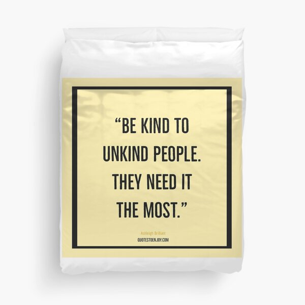 Be kind to unkind people. They need it the most. – Ashleigh Brilliant Duvet Cover