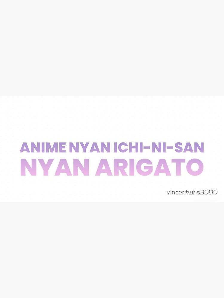 Nya Ichi Ni San Nya Arigato Meaning Nya Ichi Ni San, Nya Arigato" Poster by vincentwho3000 | Redbubble