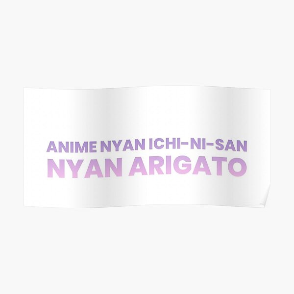 Nya Ichi Ni San Nya Arigato Meaning Nya Ichi Ni San, Nya Arigato" Poster by vincentwho3000 | Redbubble