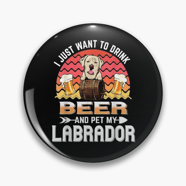 Item preview, I Just Want To Drink Beer And Pet My Labrador Dog Lover  designed and sold by manidala.