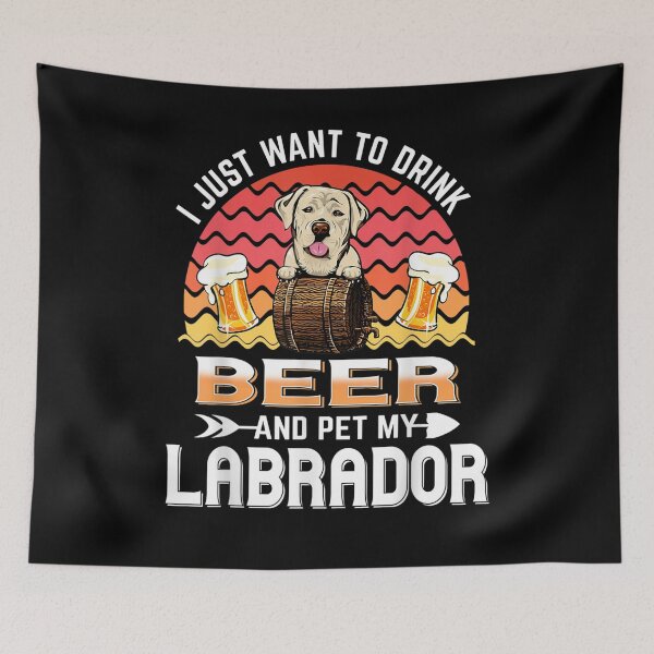 Item preview, I Just Want To Drink Beer And Pet My Labrador Dog Lover  designed and sold by manidala.
