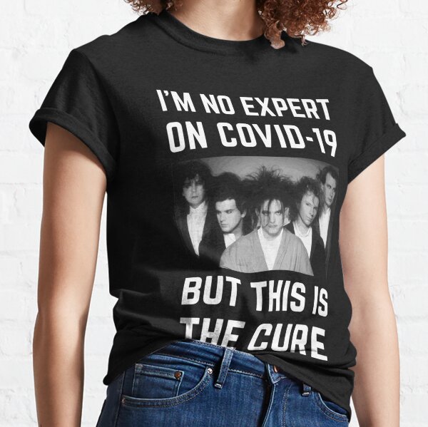 Im No Expert On Covid-19 But This Is The Cure Classic T-Shirt