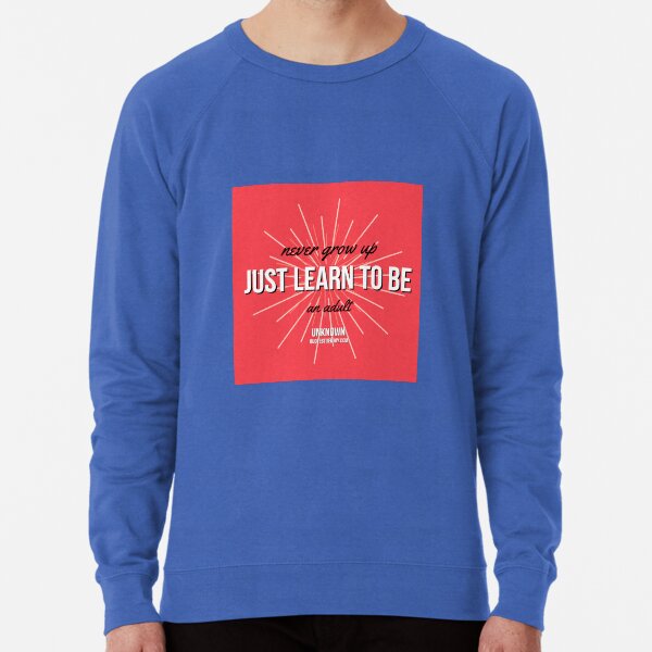 Never grow up. Just learn to be an adult. - Author Unknown Lightweight Sweatshirt