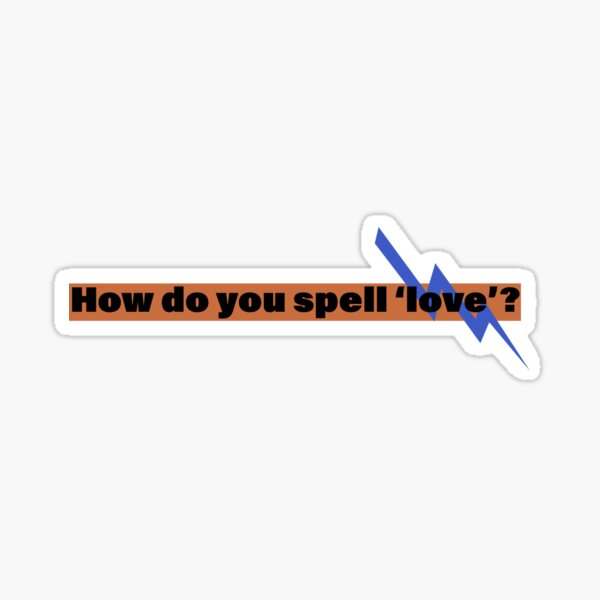 "How do you spell 'love'?" Sticker for Sale by MaxDyd Redbubble