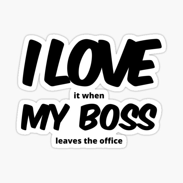 I love it when my boss leaves the office Sticker