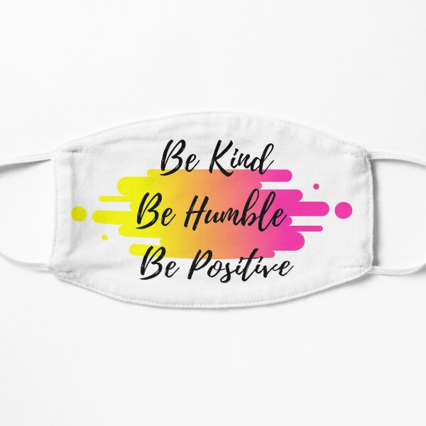 Be kind. Be Humble. Be Positive Mask Flat Mask