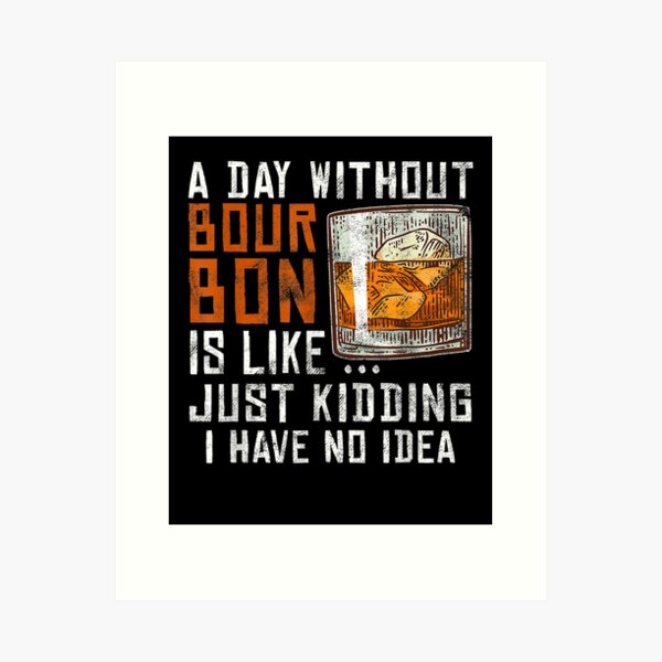 Item preview, A Day Without Bourbon Is Like Funny Alcoholic Beverage Lover  designed and sold by beatabea.