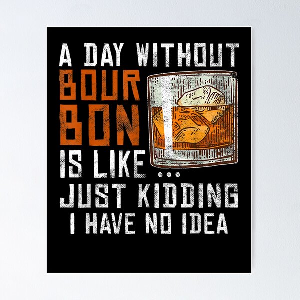 Item preview, A Day Without Bourbon Is Like Funny Alcoholic Beverage Lover  designed and sold by beatabea.