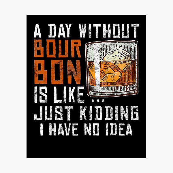 Item preview, A Day Without Bourbon Is Like Funny Alcoholic Beverage Lover  designed and sold by beatabea.
