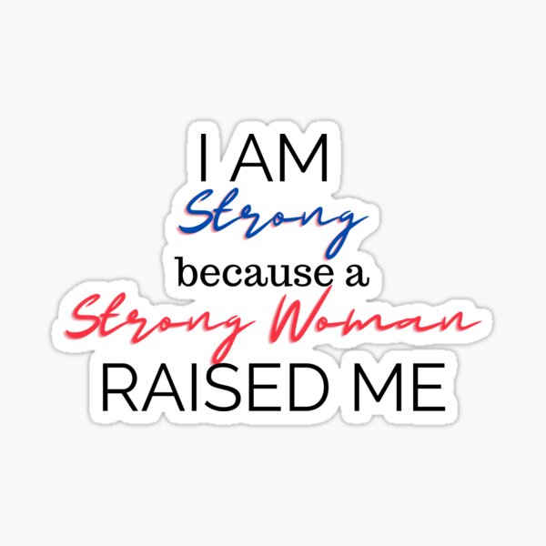 I Am Strong Because A Strong Woman Raised Me' Sticker