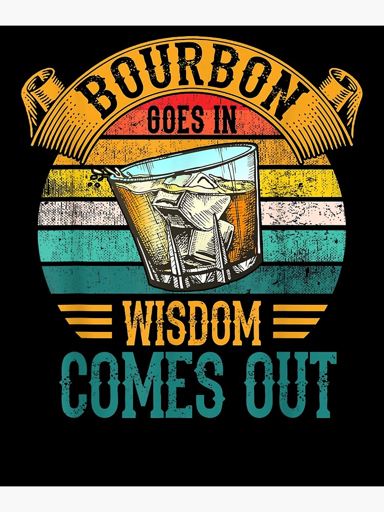 "Bourbon Goes In Wisdom Comes Out Whiskey " Poster by beatabea Redbubble