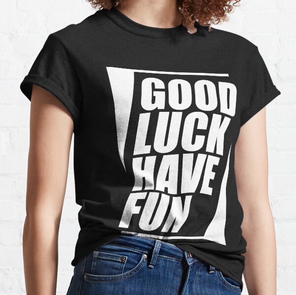 Good Luck Have Fun Classic T-Shirt