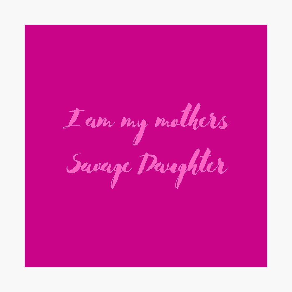 I Am My Mothers Savage Daughter I am my mothers savage daughter" Poster for Sale by ANightbird13 | Redbubble