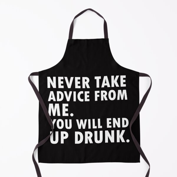 Item preview, Never Take Advice from Me You Will End Up Drunk designed and sold by 0umStore.