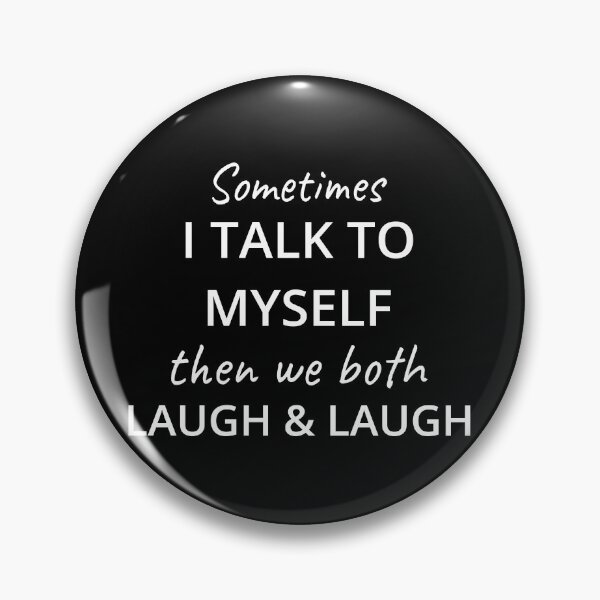 Item preview, Sometimes I Talk To Myself Then We Both Laugh and Laugh IV designed and sold by Lemon Pepper.