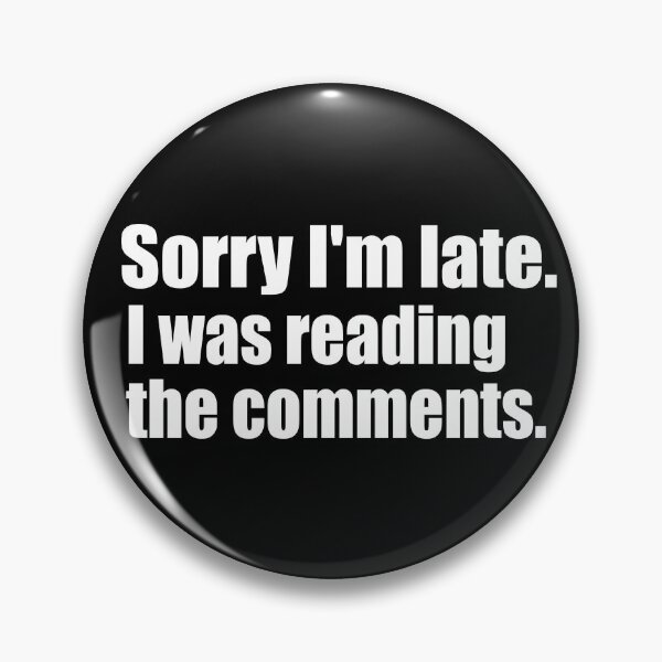 Item preview, Sorry I'm Late. I Was Reading The Comments. White Print Humorous  designed and sold by luvmhykdesigns.