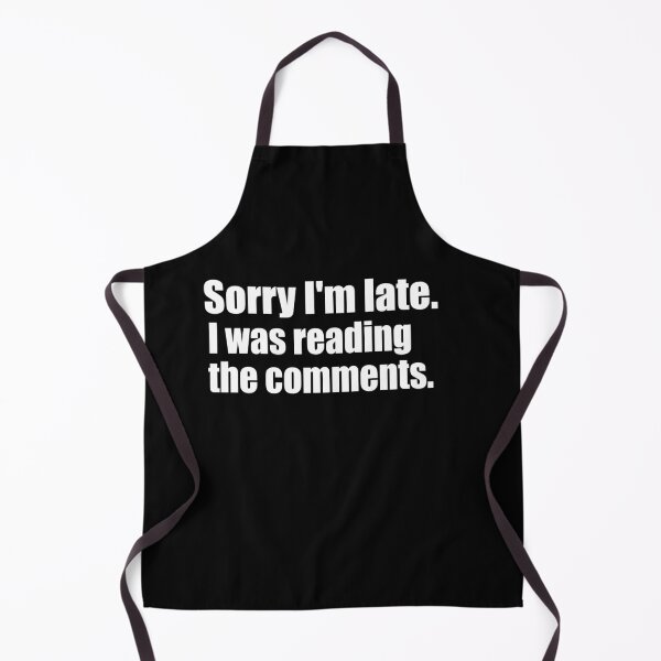Item preview, Sorry I'm Late. I Was Reading The Comments. White Print Humorous designed and sold by luvmhykdesigns.