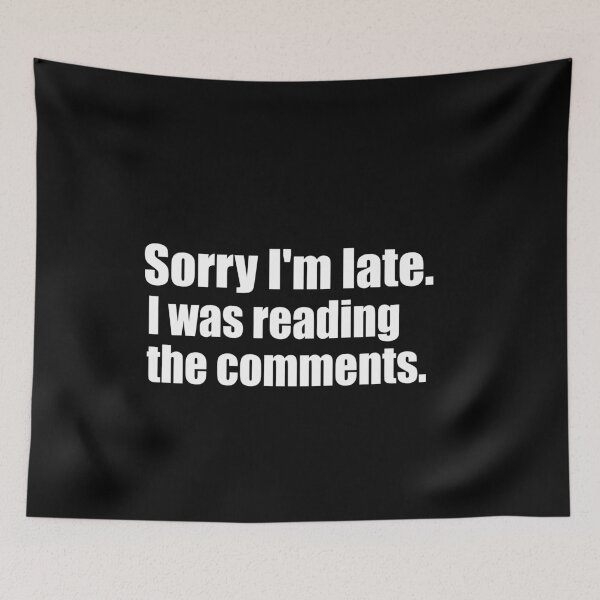 Item preview, Sorry I'm Late. I Was Reading The Comments. White Print Humorous  designed and sold by luvmhykdesigns.