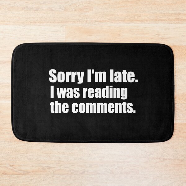 Item preview, Sorry I'm Late. I Was Reading The Comments. White Print Humorous  designed and sold by luvmhykdesigns.