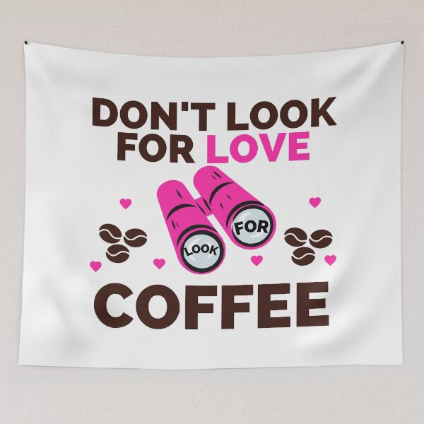 Item preview, DON'T LOOK FOR LOVE LOOK FOR COFFEE designed and sold by wildwhimsical.