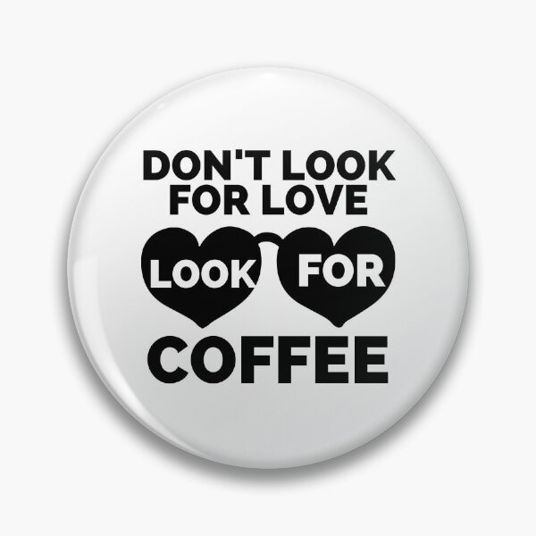 Item preview, DON'T LOOK FOR LOVE LOOK FOR COFFEE designed and sold by wildwhimsical.
