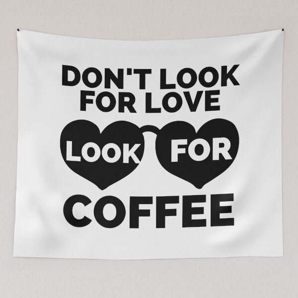 Item preview, DON'T LOOK FOR LOVE LOOK FOR COFFEE designed and sold by wildwhimsical.