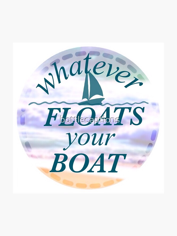 "Whatever floats your boat" Sticker for Sale by bottlecaptions Redbubble