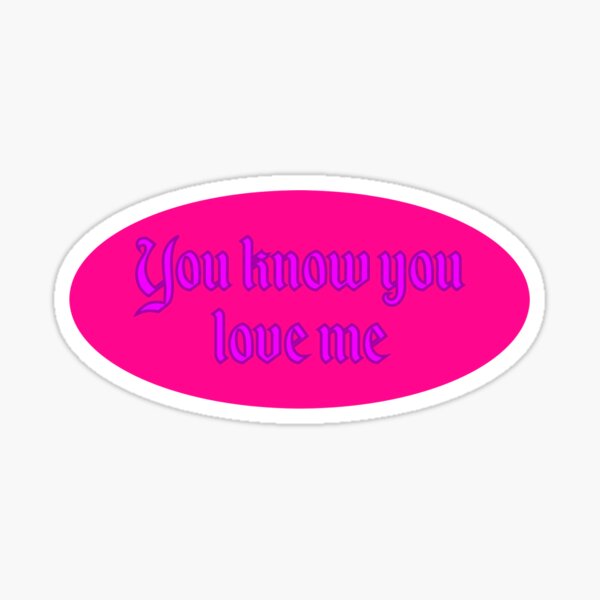 you-know-you-love-me-sticker-for-sale-by-jeanstickershop-redbubble