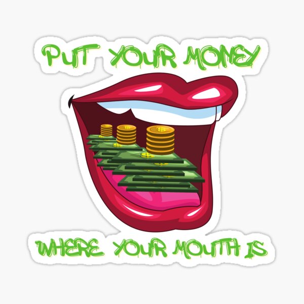 Put Your Money Where Your Mouth Is! 