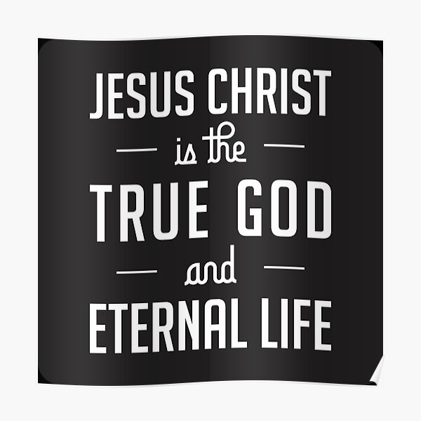 jesus-christ-is-the-true-god-and-eternal-life-poster-for-sale-by